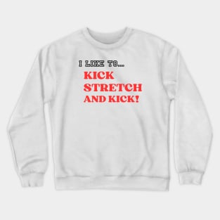 I like To Kick Stretch And Kick! Crewneck Sweatshirt